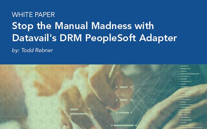 Stop the Manual Madness with Datavail's DRM PeopleSoft Adapter